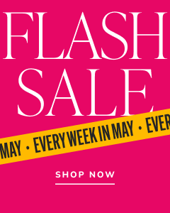 Catch our  FLASH SALES on select products every week in May! [SHOP NOW]